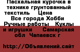 Пасхальная курочка в технике грунтованный текстиль. › Цена ­ 1 000 - Все города Хобби. Ручные работы » Куклы и игрушки   . Самарская обл.,Чапаевск г.